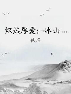 炽热厚爱：冰山… 作者：佚名