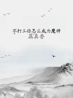 不打工你怎么成为魔神