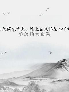 白天傻软娇夫，晚上在我怀里奶哼唧